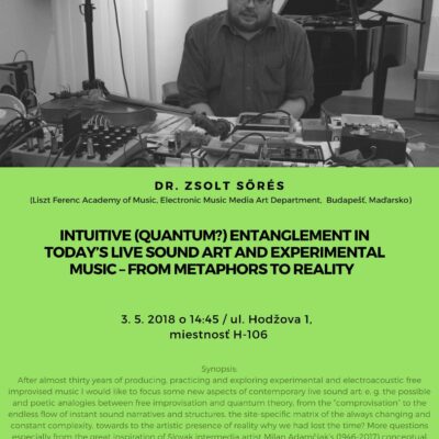 Dr. Zsolt Sőrés – Intuitive (Quantum?) Entanglement In Today’s Live Sound Art and Experimental Music – from Metamoprhs to Reality